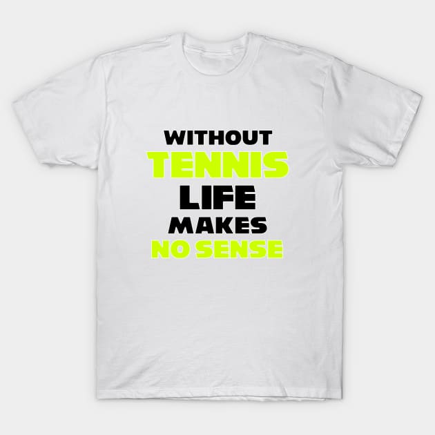 funny WITHOUT TENNIS LIFE MAKES NO SENSE meme usopen tennis for dad T-Shirt by TareQ-DESIGN